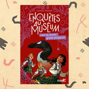 Enquêtes au muséum: L’œuf du dernier grand pingouin
